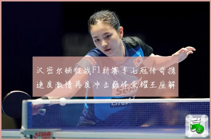 汉密尔顿征战F1新赛季七冠传奇携速度激情再度冲击巅峰荣耀王座解析